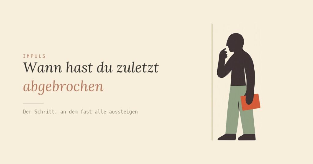 Wann hast du zuletzt abgebrochen