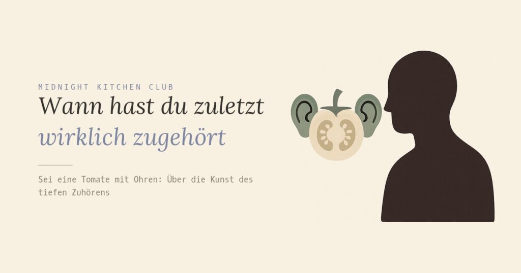 Wann hast du zuletzt wirklich zugehört