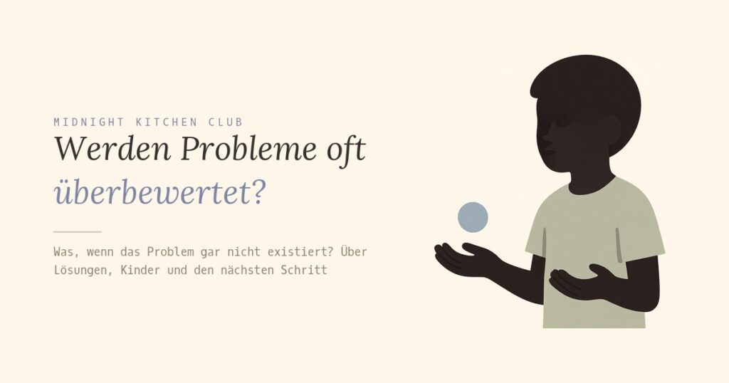 Werden Probleme oft überbewertet?