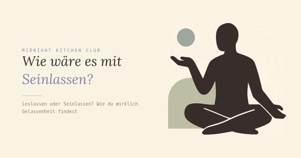 Wie wäre es mit Seinlassen?