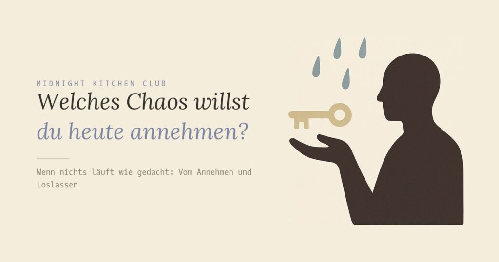 Welches Chaos willst du heute annehmen?