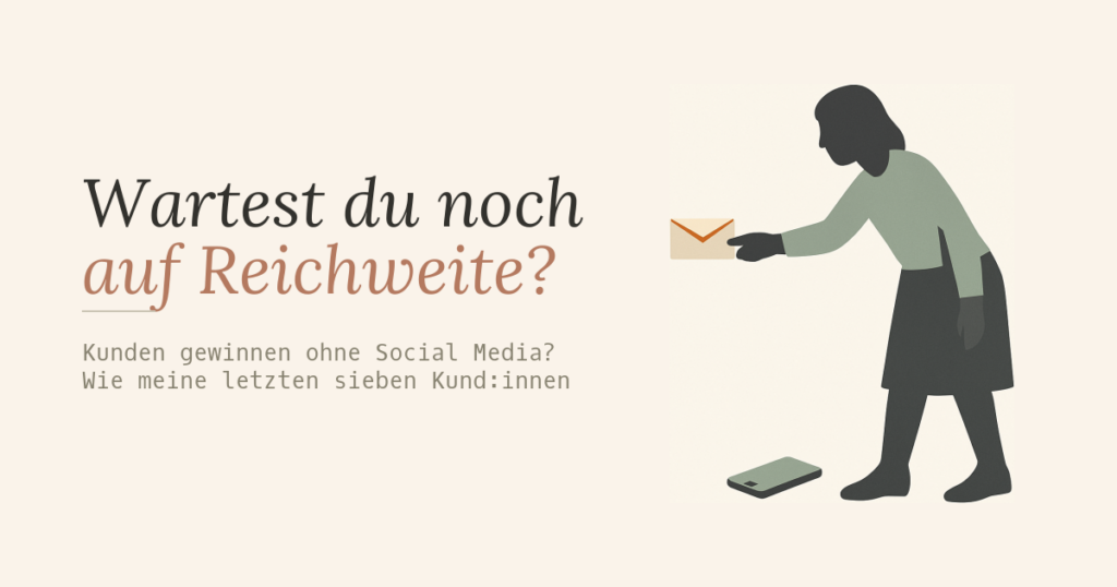 Kunden gewinnen ohne Social Media? Wie meine letzten sieben Kund:innen zu mir kamen
