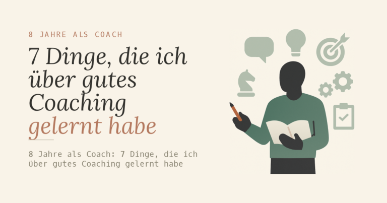 8 Jahre als Coach: 7 Dinge, die ich über gutes Coaching gelernt habe