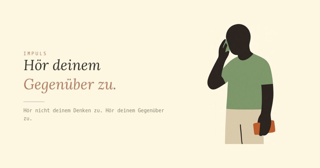Hör deinem Gegenüber zu.
